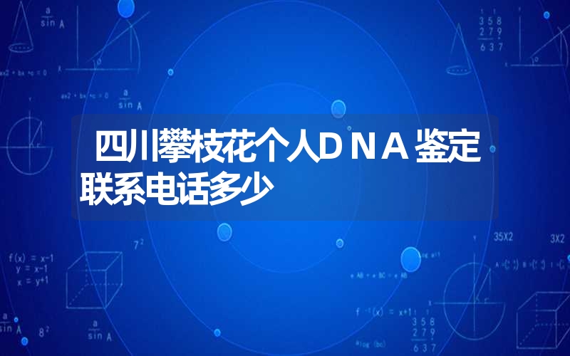 四川攀枝花个人DNA鉴定联系电话多少