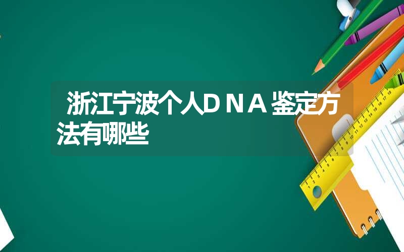 浙江宁波个人DNA鉴定方法有哪些