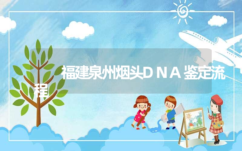 福建泉州烟头DNA鉴定流程