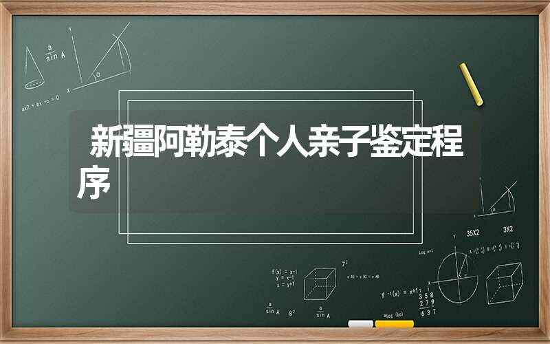 新疆阿勒泰个人亲子鉴定程序