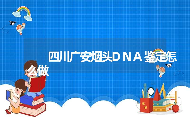 四川广安烟头DNA鉴定怎么做