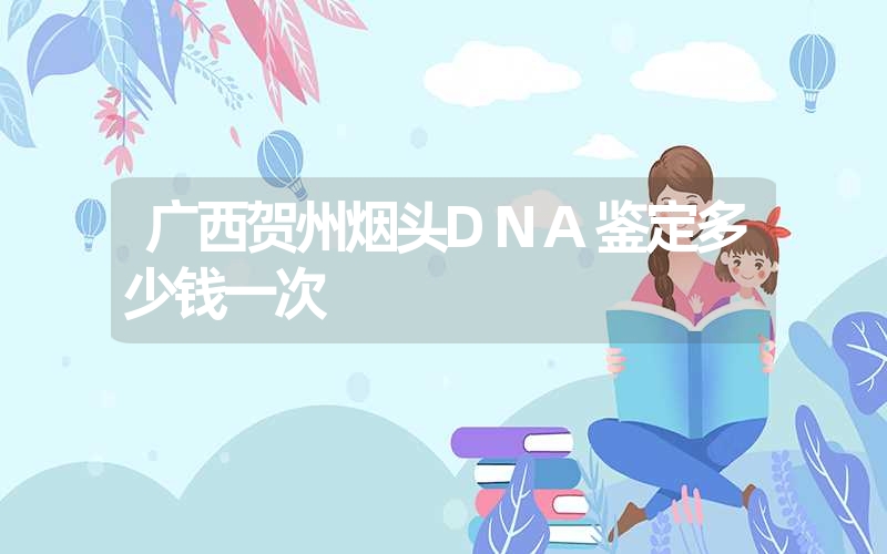 广西贺州烟头DNA鉴定多少钱一次