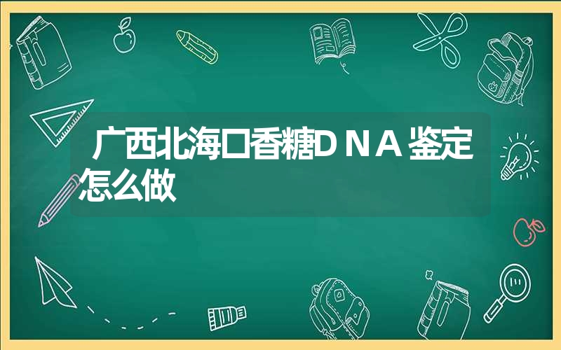 广西北海口香糖DNA鉴定怎么做