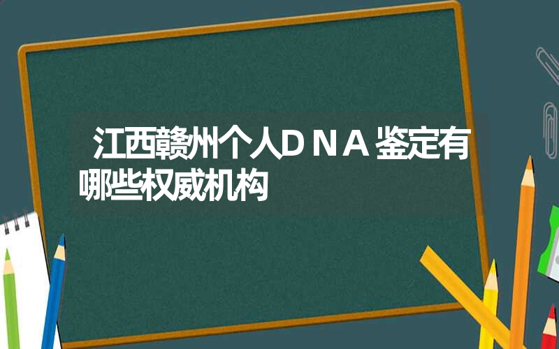 江西赣州个人DNA鉴定有哪些权威机构