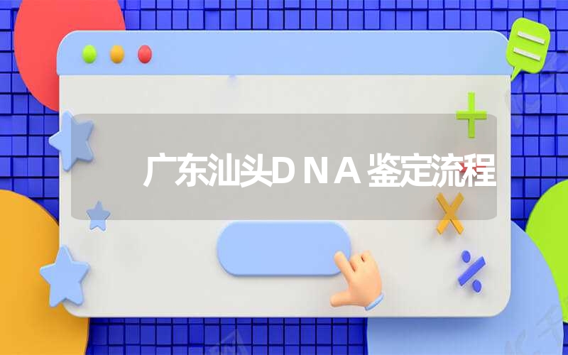 广东汕头DNA鉴定流程