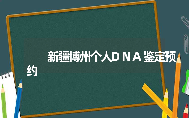 新疆博州个人DNA鉴定预约