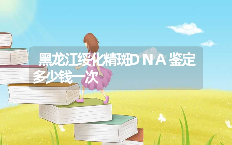 黑龙江绥化精斑DNA鉴定多少钱一次