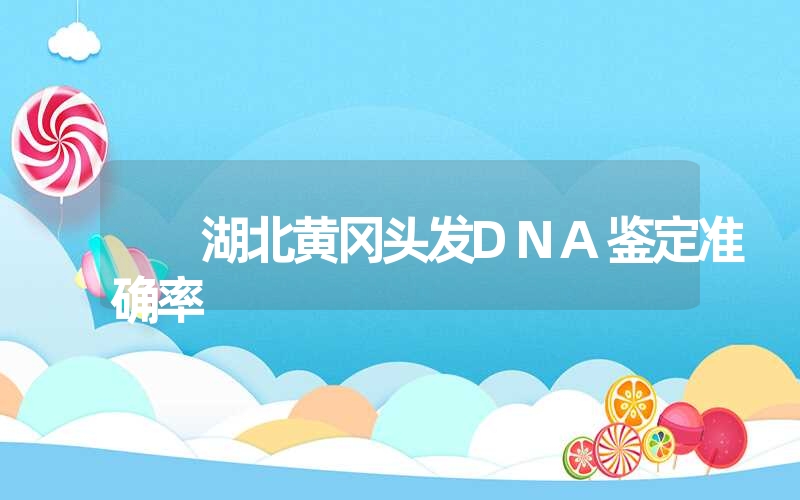 湖北黄冈头发DNA鉴定准确率