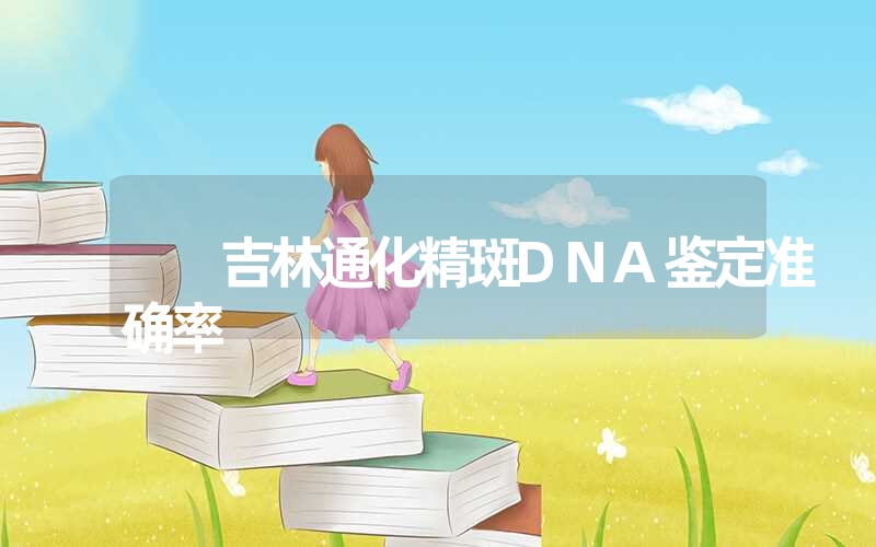 吉林通化精斑DNA鉴定准确率