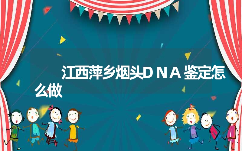 江西萍乡烟头DNA鉴定怎么做