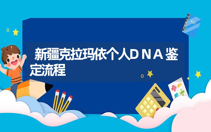 新疆克拉玛依个人DNA鉴定流程