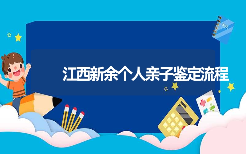 江西新余个人亲子鉴定流程