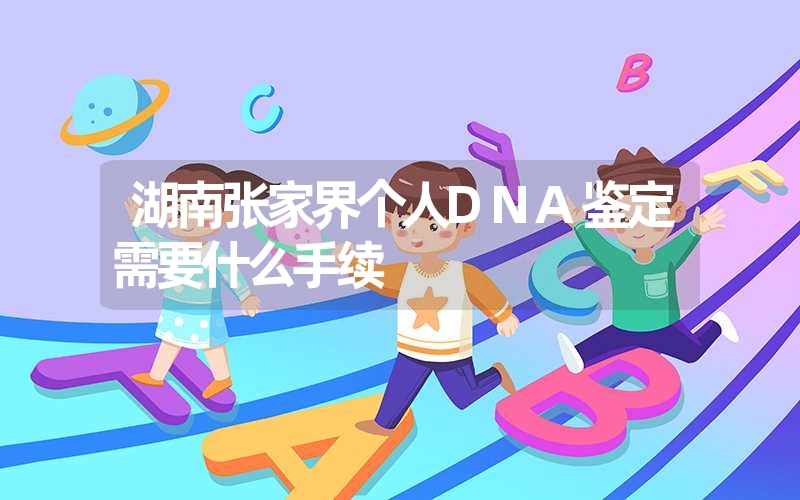 湖南张家界个人DNA鉴定需要什么手续