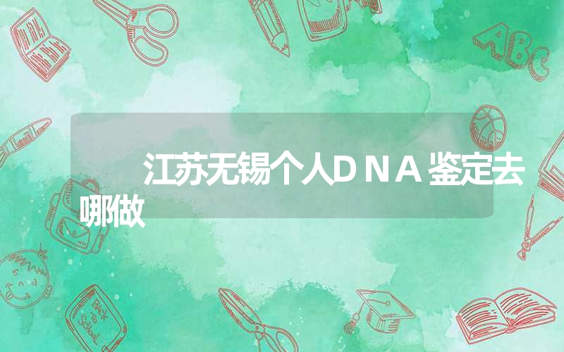 内蒙古兴安盟隐私DNA鉴定去哪做