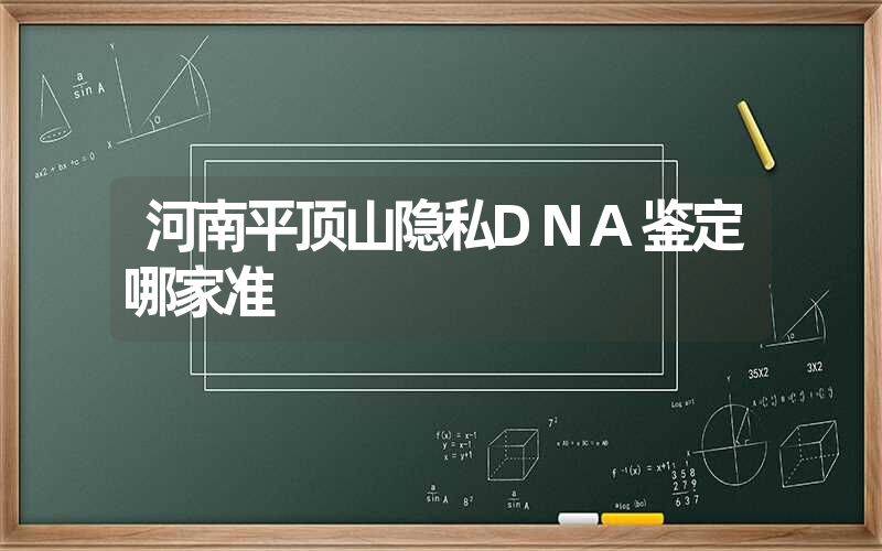 河南平顶山隐私DNA鉴定哪家准