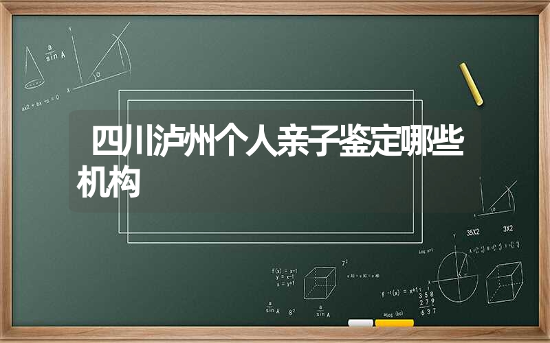 四川泸州个人亲子鉴定哪些机构