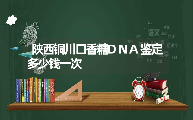 陕西铜川口香糖DNA鉴定多少钱一次