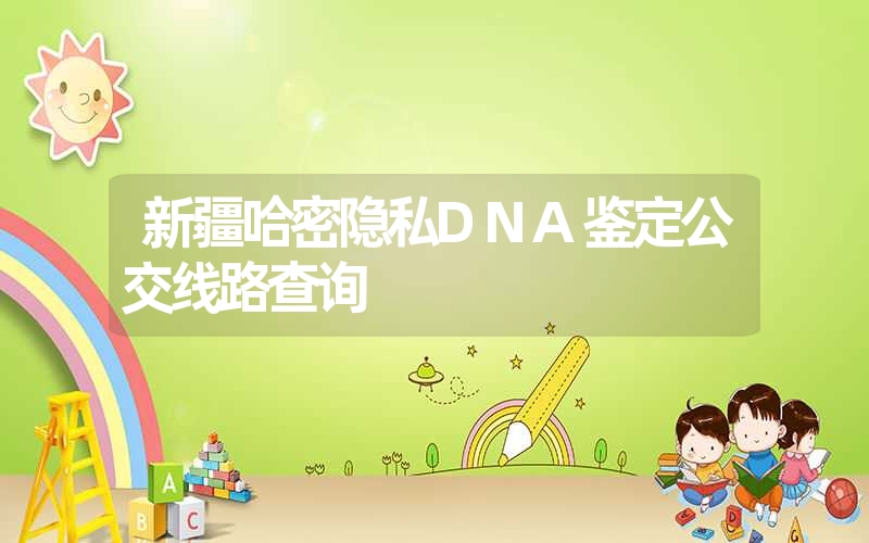 新疆哈密隐私DNA鉴定公交线路查询