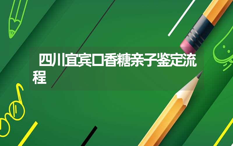 四川宜宾口香糖亲子鉴定流程