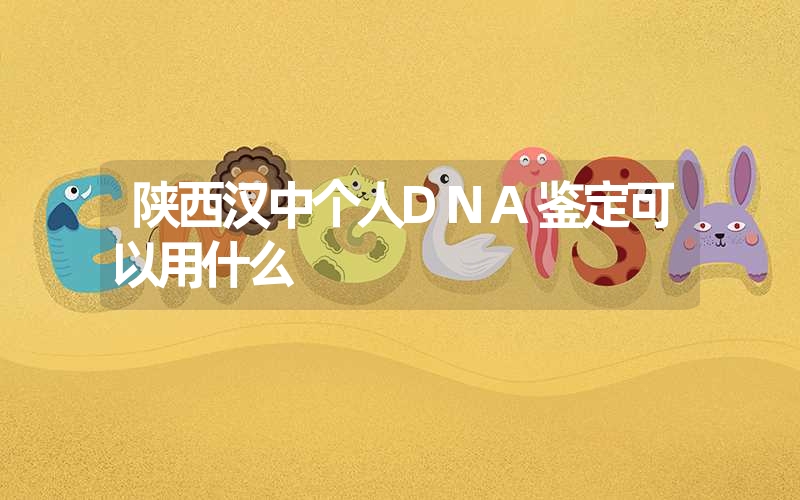 陕西汉中个人DNA鉴定可以用什么