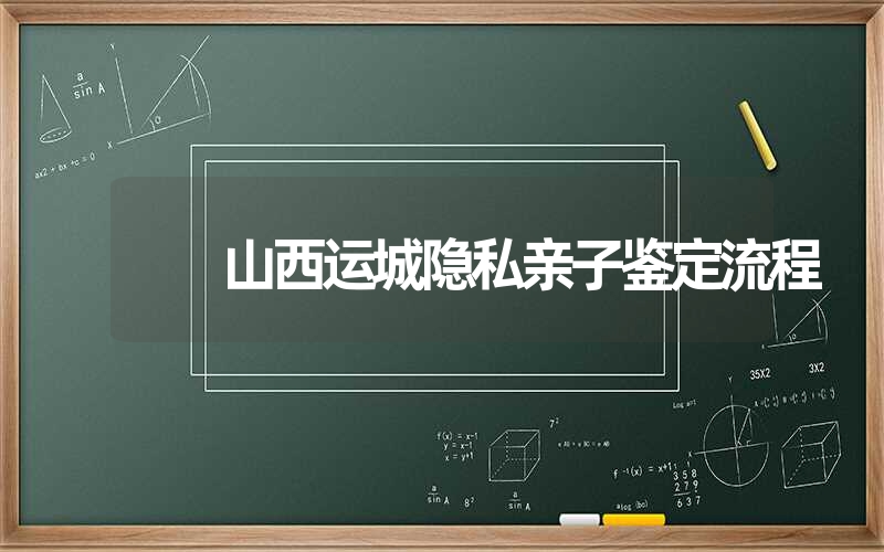 山西运城隐私亲子鉴定流程