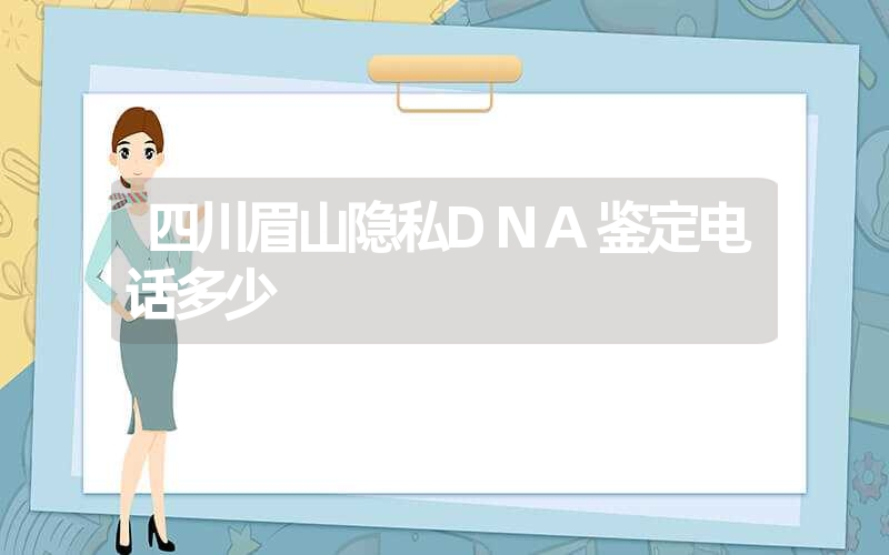 四川眉山隐私DNA鉴定电话多少