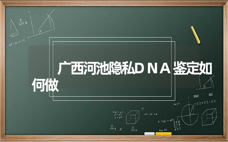 广西河池隐私DNA鉴定如何做