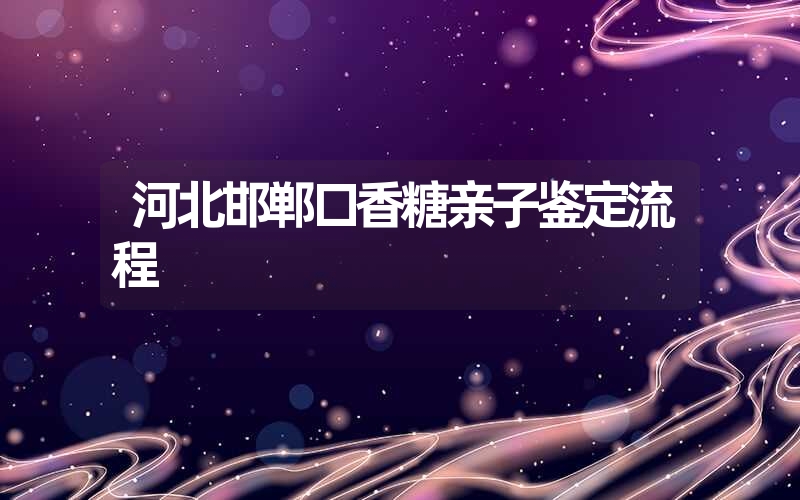 河北邯郸口香糖亲子鉴定流程