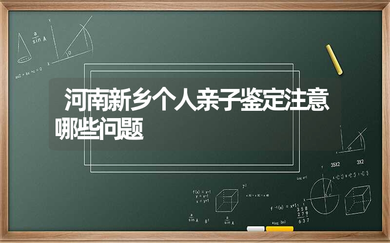 河南新乡个人亲子鉴定注意哪些问题