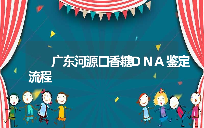 广东河源口香糖DNA鉴定流程