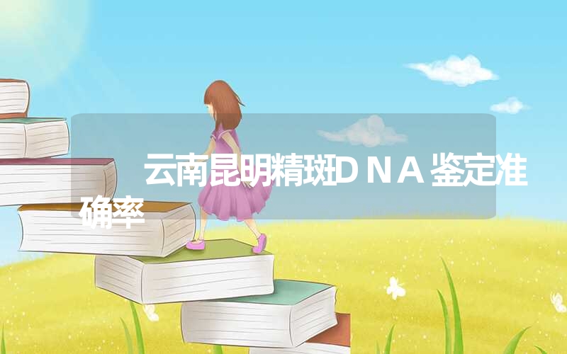 云南昆明精斑DNA鉴定准确率