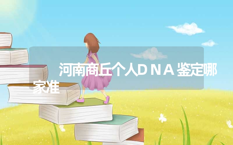 河南商丘个人DNA鉴定哪家准