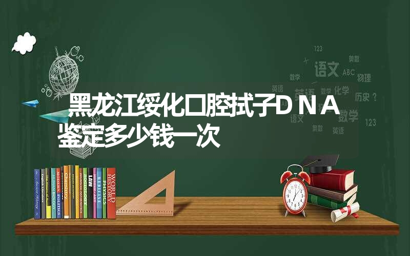 黑龙江绥化口腔拭子DNA鉴定多少钱一次