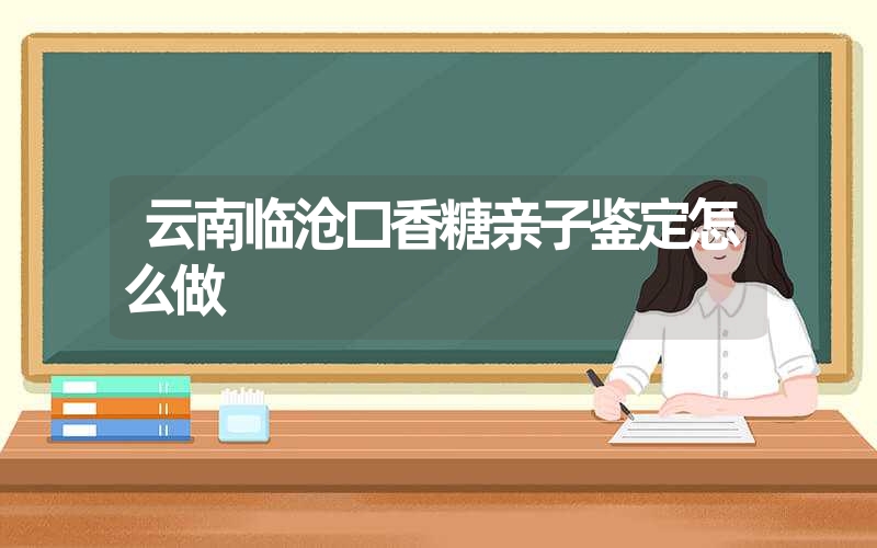 云南临沧口香糖亲子鉴定怎么做