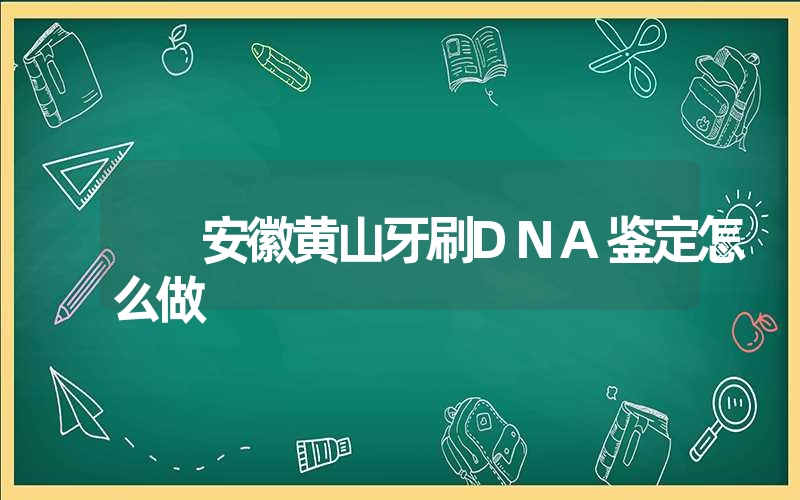 安徽黄山牙刷DNA鉴定怎么做