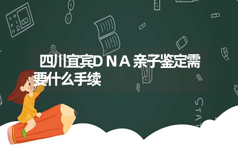 四川宜宾DNA亲子鉴定需要什么手续