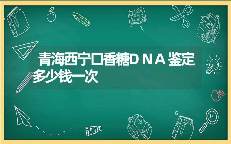 青海西宁口香糖DNA鉴定多少钱一次