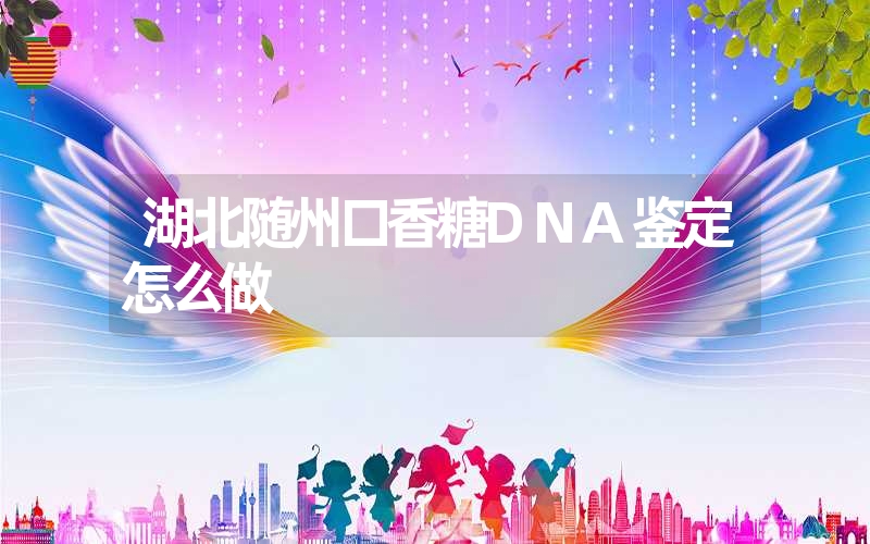 湖北随州口香糖DNA鉴定怎么做