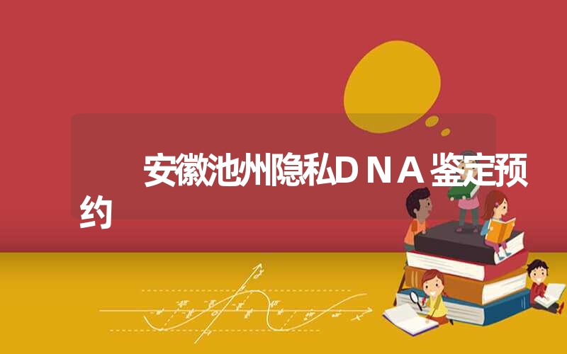 安徽池州隐私DNA鉴定预约