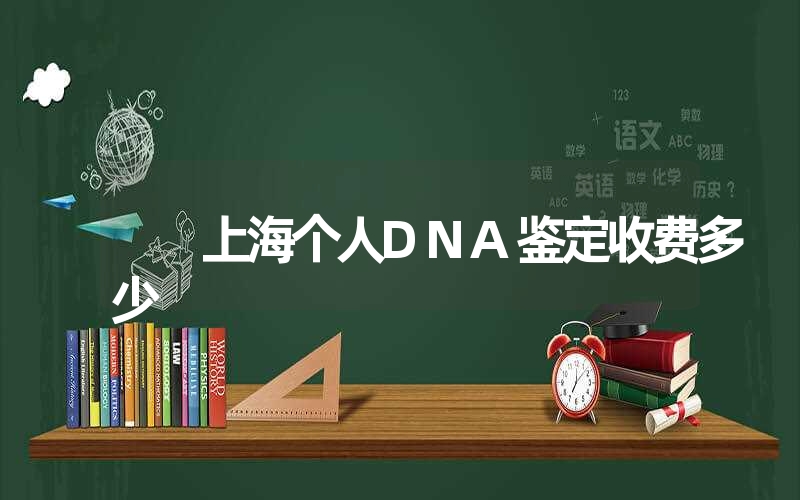 上海个人DNA鉴定收费多少