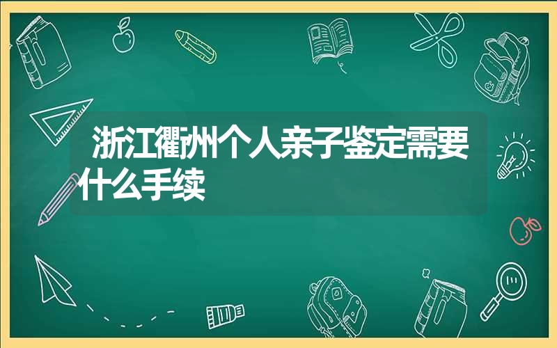 浙江衢州个人亲子鉴定需要什么手续