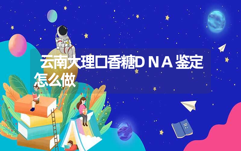 云南大理口香糖DNA鉴定怎么做